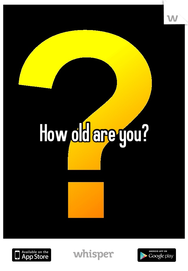 How old are you?