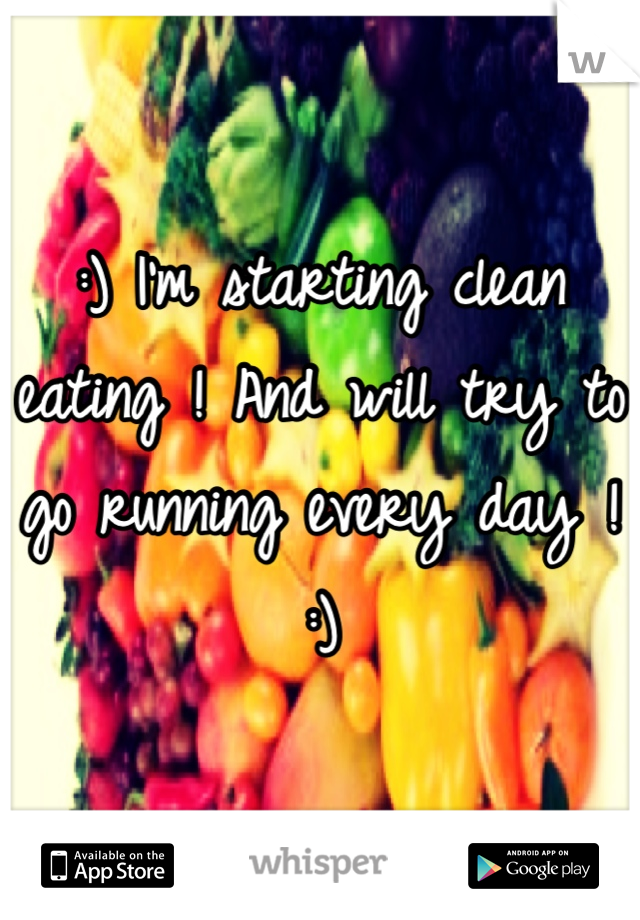 :) I'm starting clean eating ! And will try to go running every day ! :)