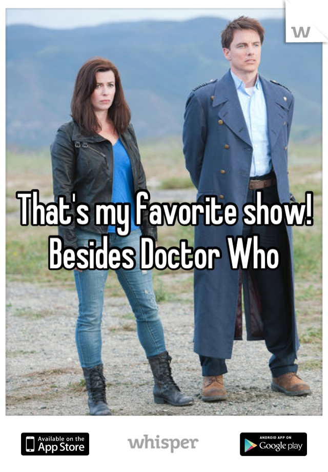 That's my favorite show! Besides Doctor Who