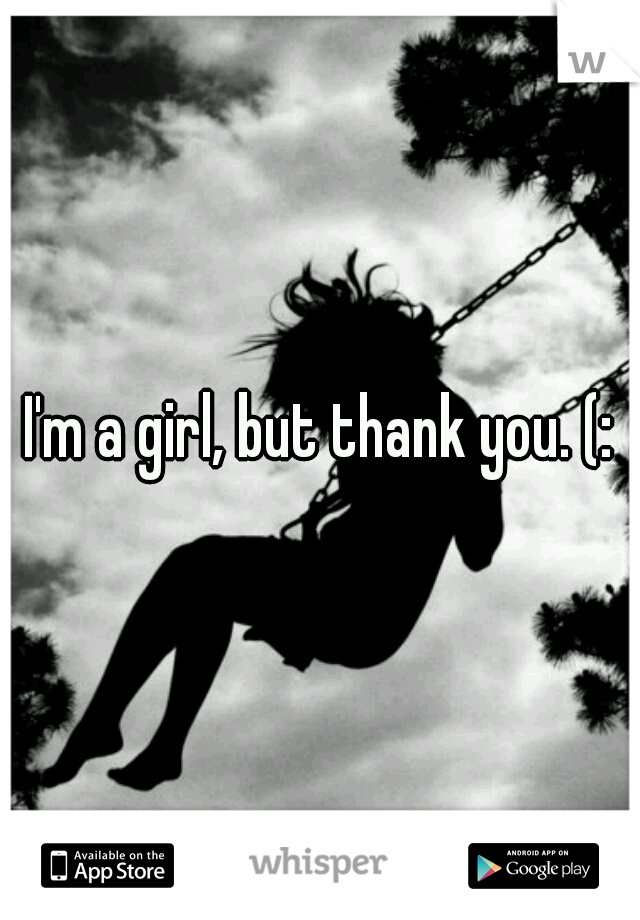 I'm a girl, but thank you. (: