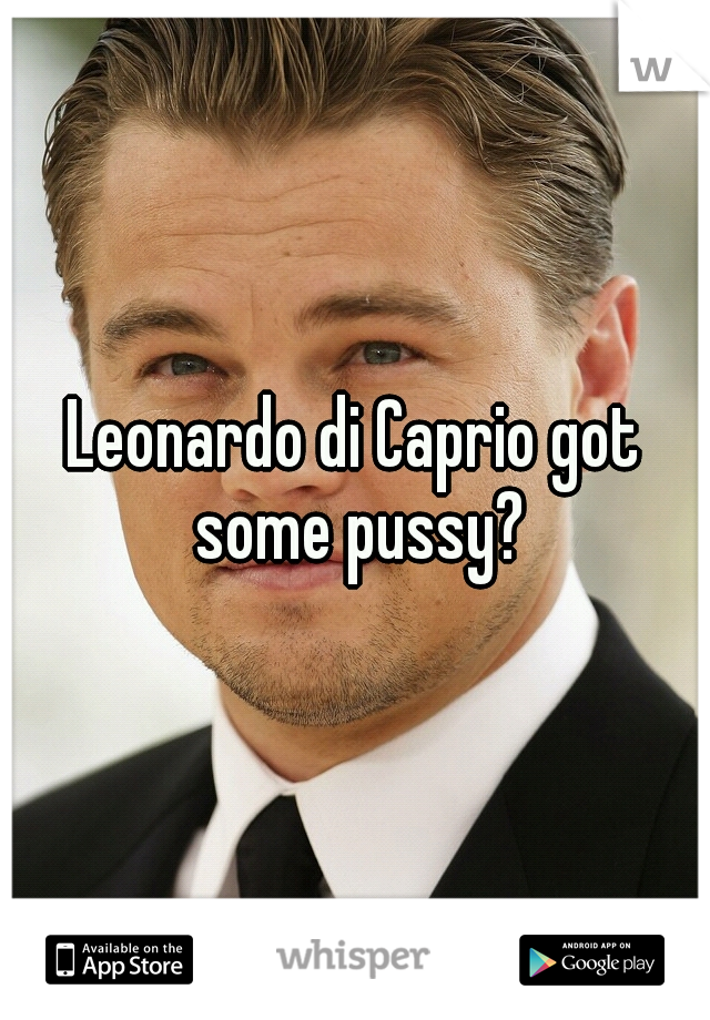 Leonardo di Caprio got some pussy?