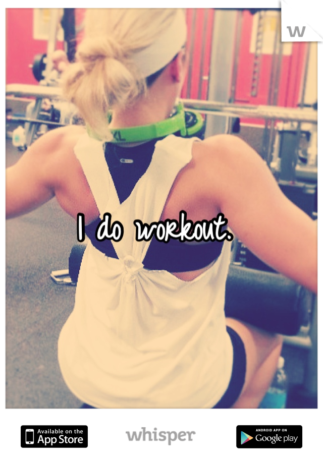 I do workout. 