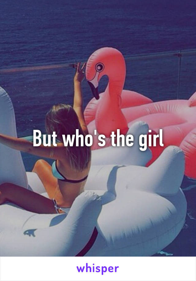 But who's the girl