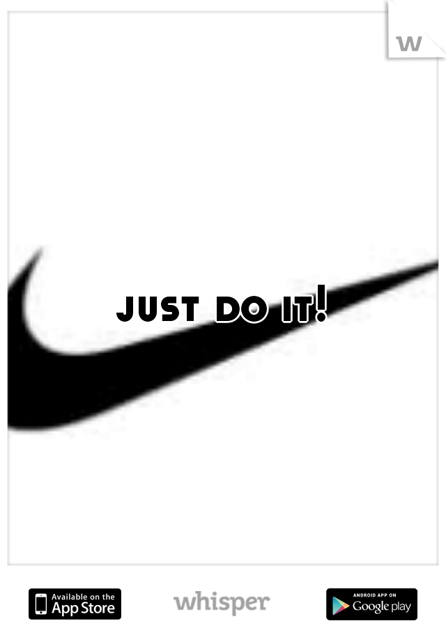 just do it!