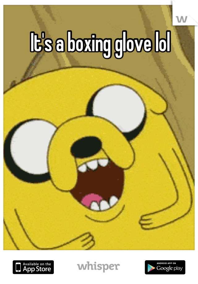 It's a boxing glove lol