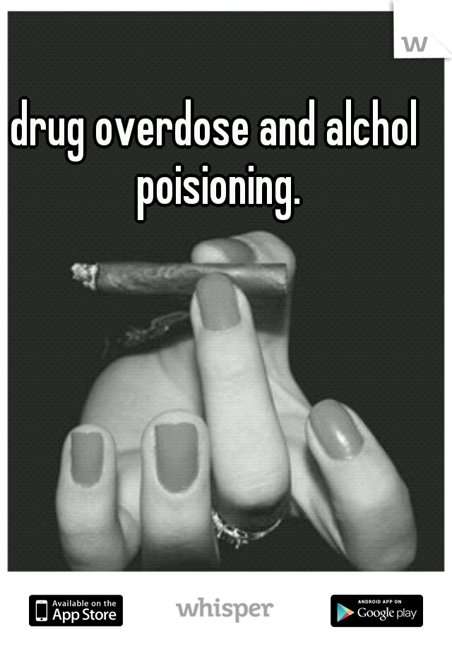drug overdose and alchol poisioning.