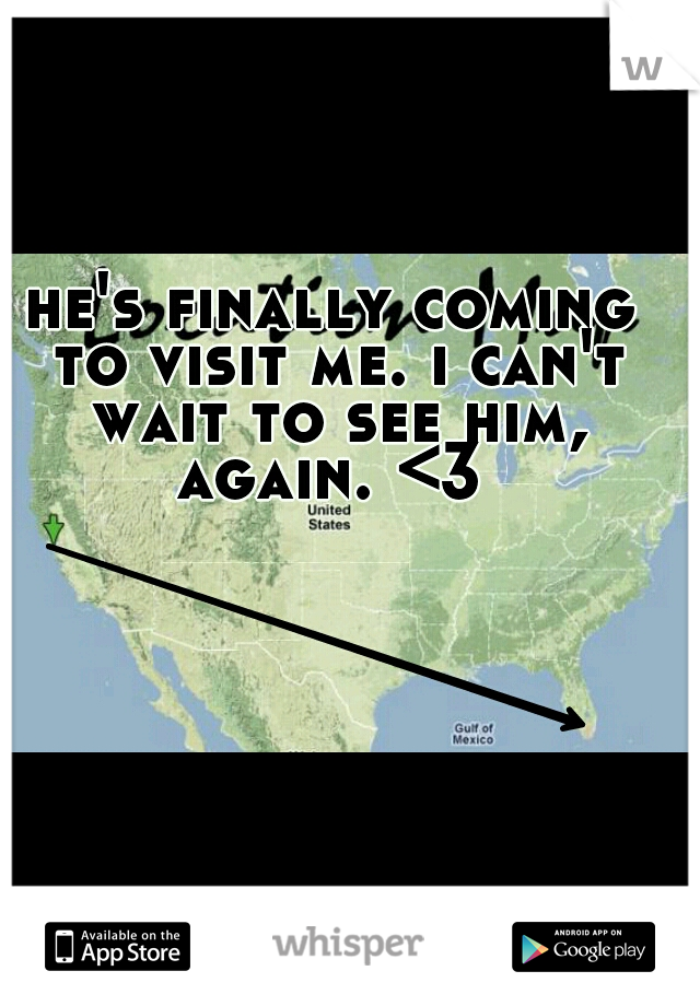 he's finally coming to visit me. i can't wait to see him, again. <3 