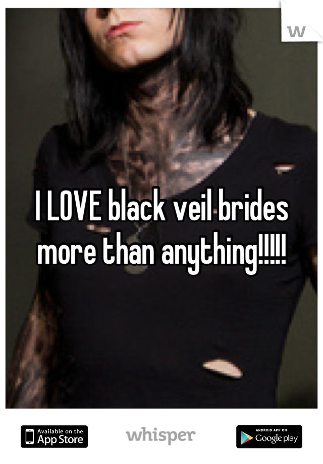 I LOVE black veil brides more than anything!!!!!