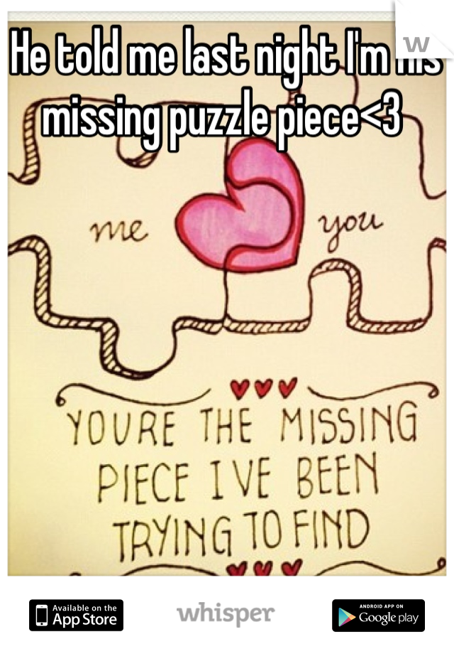 He told me last night I'm his missing puzzle piece<3 