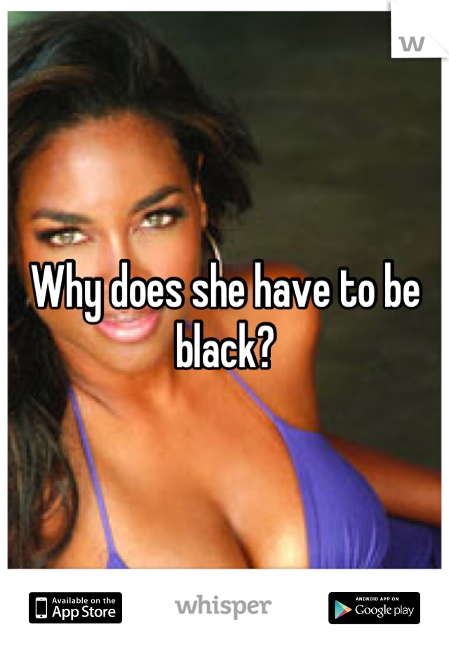 Why does she have to be black?