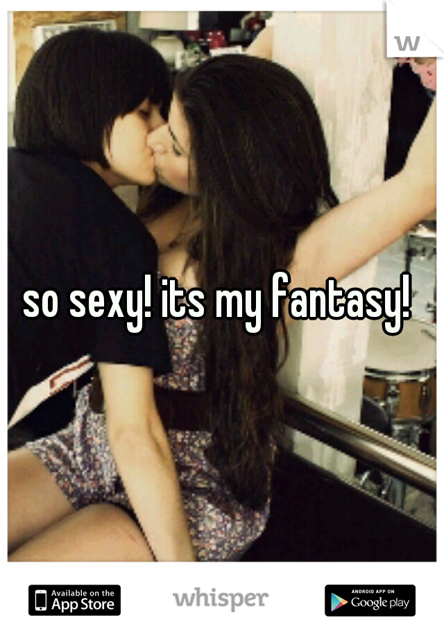 so sexy! its my fantasy! 