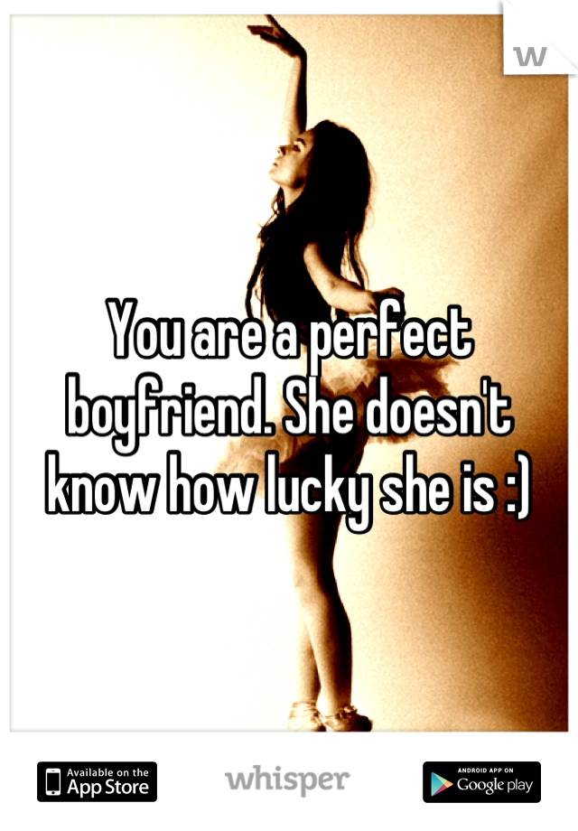 You are a perfect boyfriend. She doesn't know how lucky she is :)
