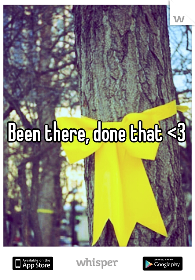 Been there, done that <3