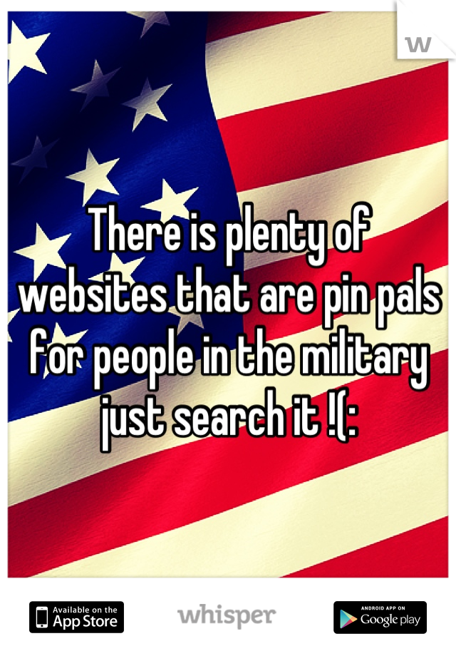 There is plenty of websites that are pin pals for people in the military just search it !(: