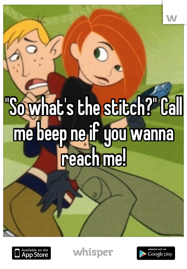 "So what's the stitch?" Call me beep ne if you wanna reach me!