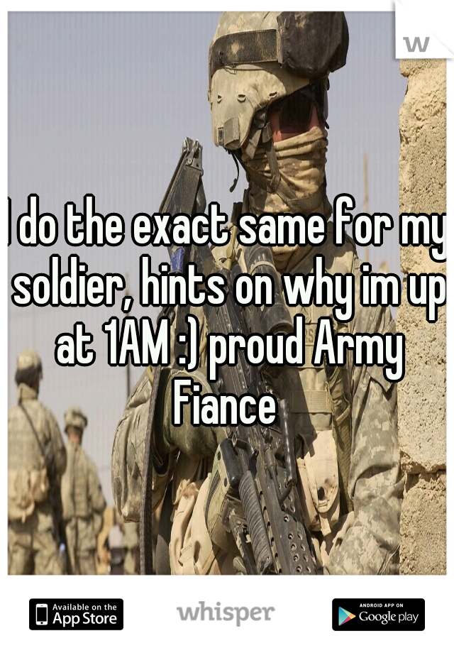 I do the exact same for my soldier, hints on why im up at 1AM :) proud Army Fiance 