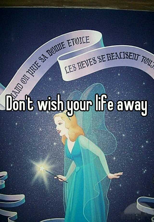 don-t-wish-your-life-away