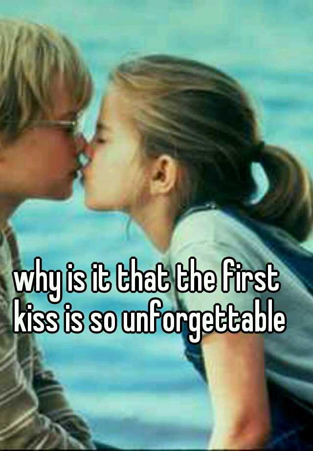 why-is-it-that-the-first-kiss-is-so-unforgettable