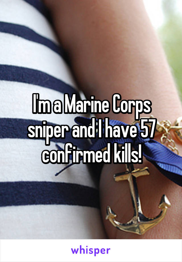I'm a Marine Corps sniper and I have 57 confirmed kills!