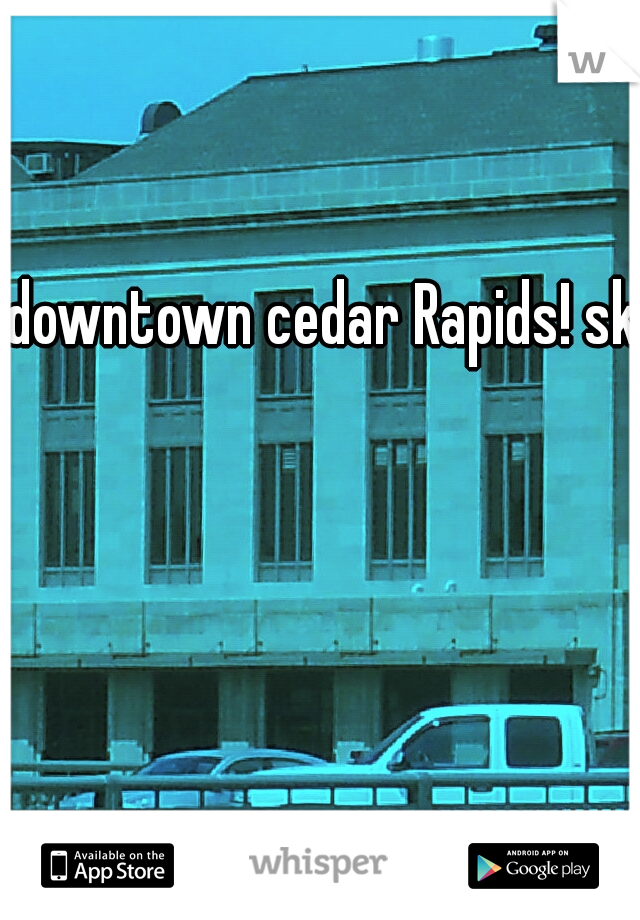 downtown cedar Rapids! sko