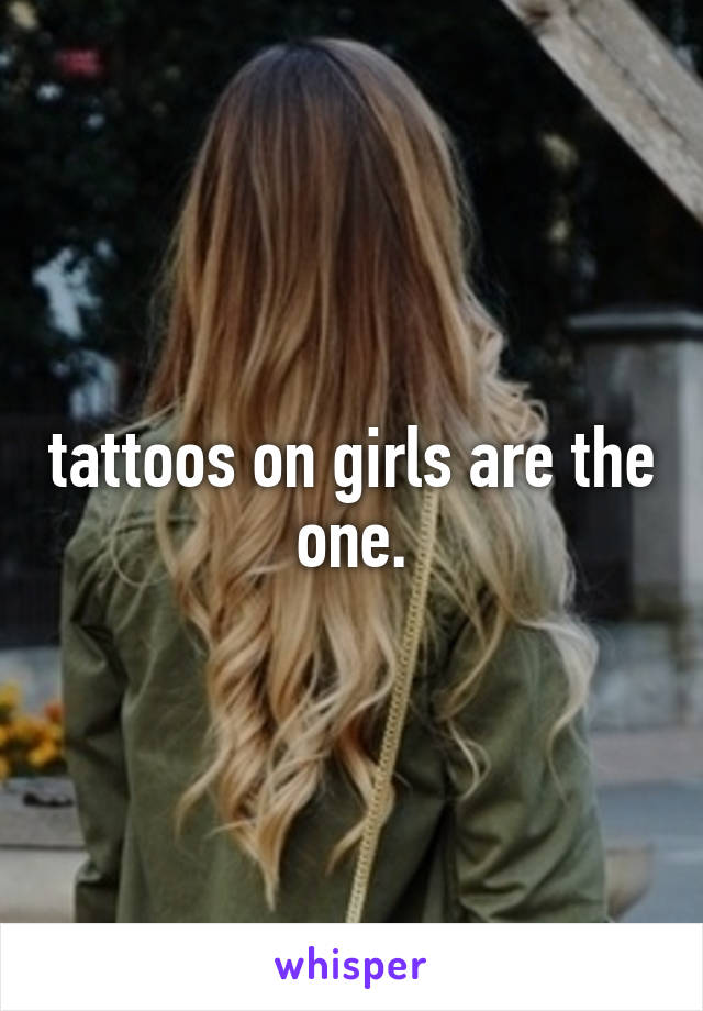 tattoos on girls are the one.