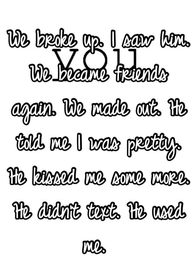 we-broke-up-i-saw-him-we-became-friends-again-we-made-out-he-told