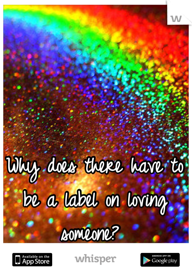 Why does there have to be a label on loving someone? 