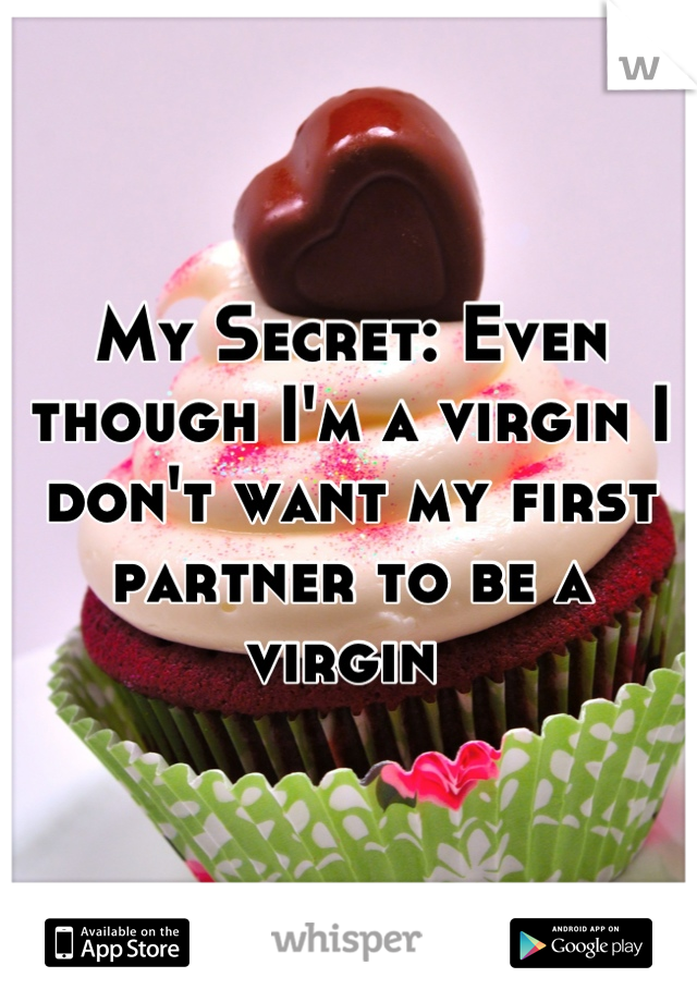 My Secret: Even though I'm a virgin I don't want my first partner to be a virgin 