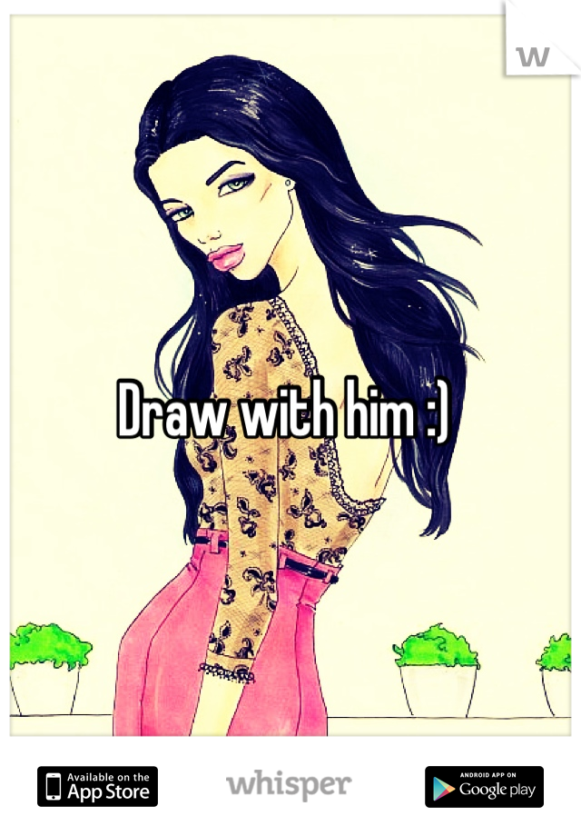 Draw with him :) 