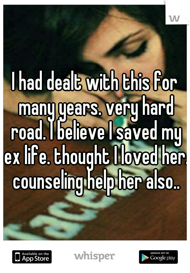 I had dealt with this for many years. very hard road. I believe I saved my ex life. thought I loved her. counseling help her also..