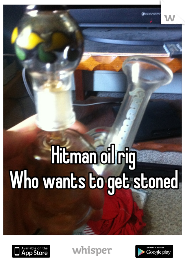 Hitman oil rig
Who wants to get stoned