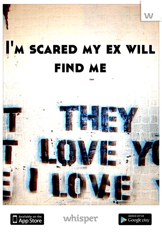 I'm scared my ex will find me