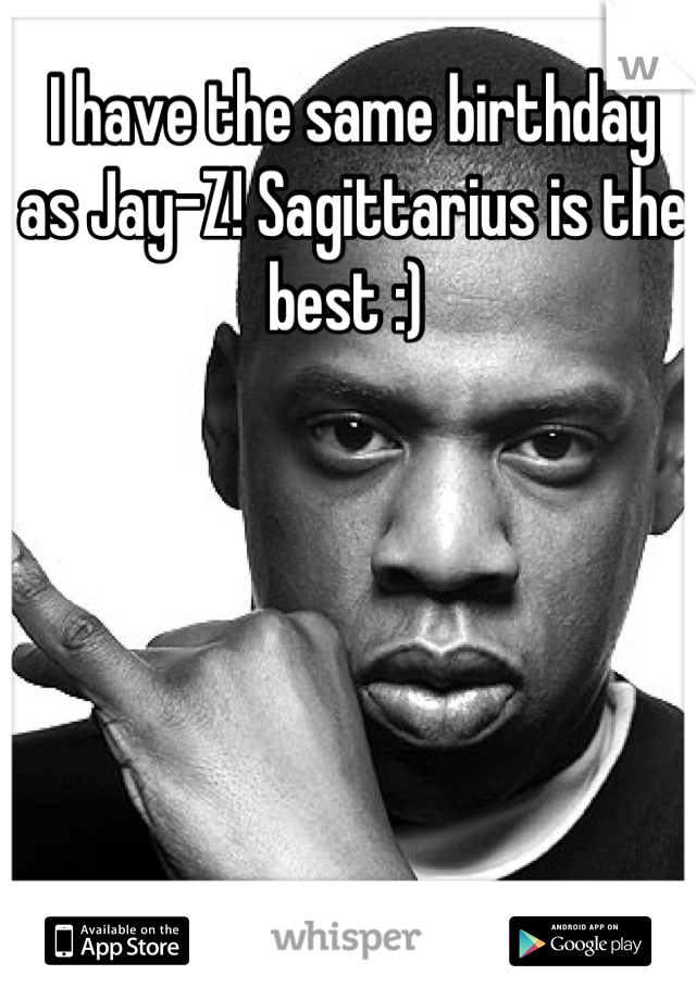 I have the same birthday as Jay-Z! Sagittarius is the best :) 