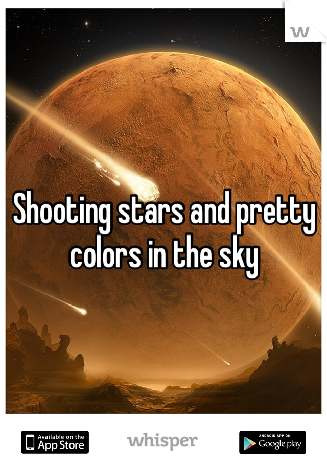 Shooting stars and pretty colors in the sky
