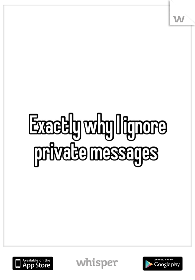 Exactly why I ignore private messages 