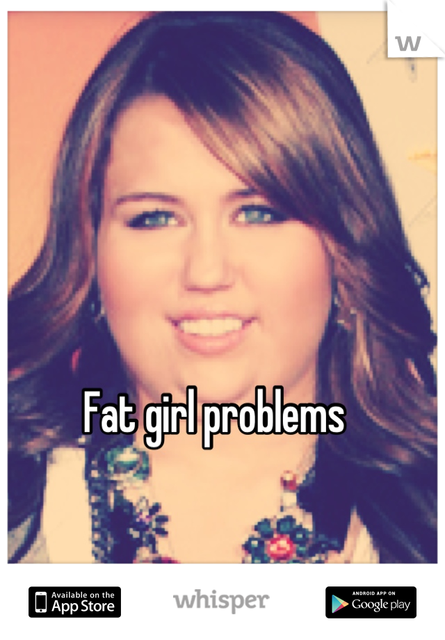 Fat girl problems