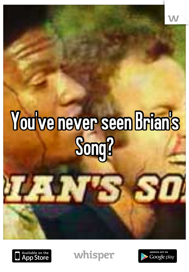 You've never seen Brian's Song?