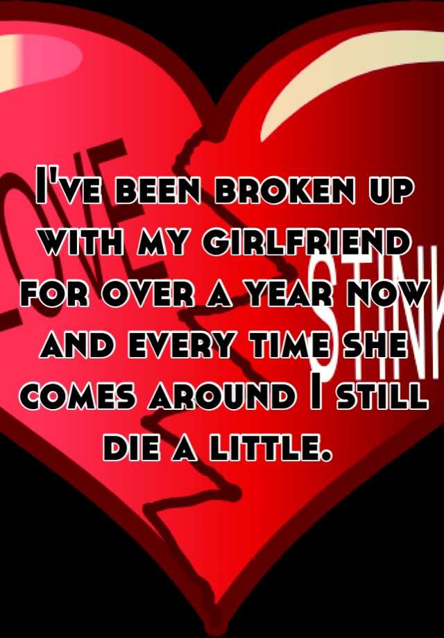 i-ve-been-broken-up-with-my-girlfriend-for-over-a-year-now-and-every