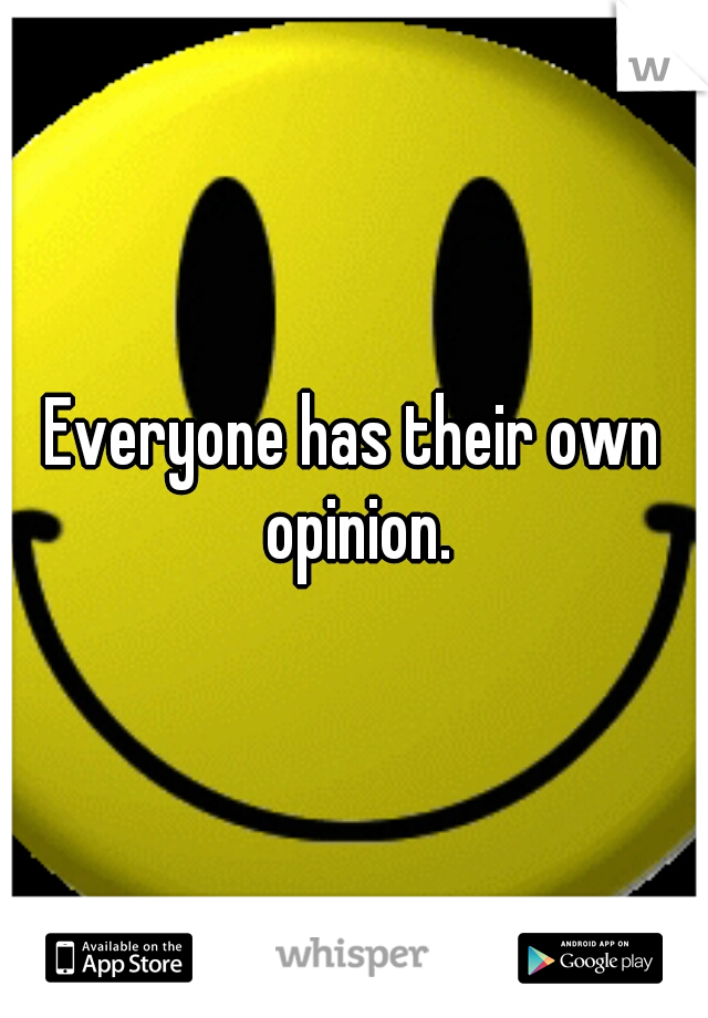 Everyone has their own opinion.