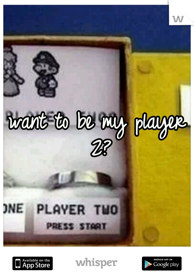 want to be my player 2?
