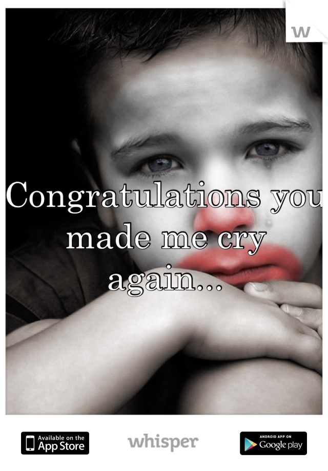 Congratulations you made me cry again...