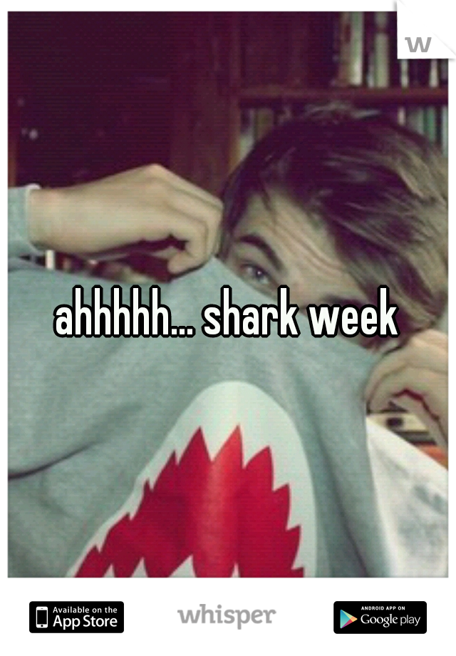 ahhhhh... shark week
