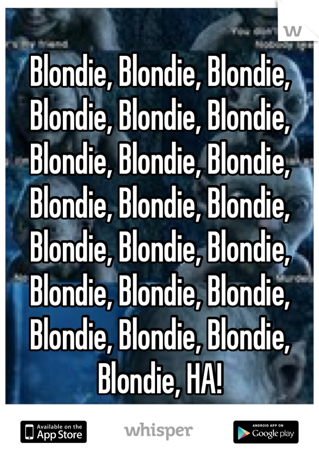 Blondie, Blondie, Blondie, Blondie, Blondie, Blondie, Blondie, Blondie, Blondie, Blondie, Blondie, Blondie, Blondie, Blondie, Blondie, Blondie, Blondie, Blondie, Blondie, Blondie, Blondie, Blondie, HA!