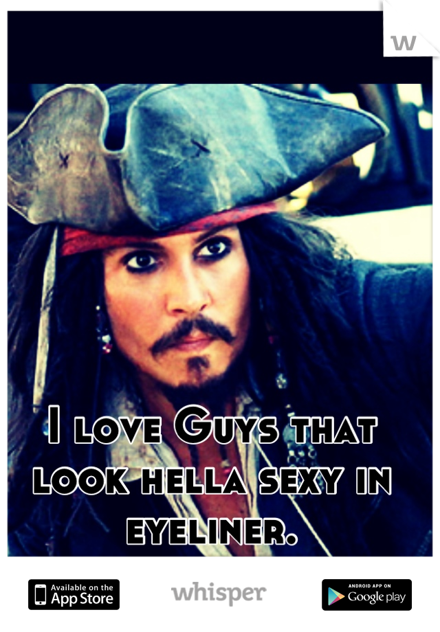 I love Guys that look hella sexy in eyeliner.