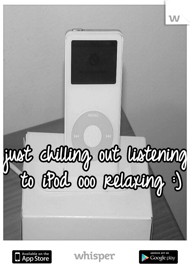 just chilling out listening to iPod ooo relaxing :)