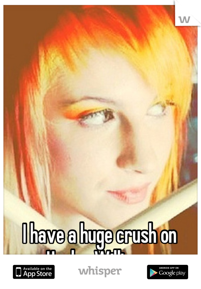 I have a huge crush on Hayley Williams