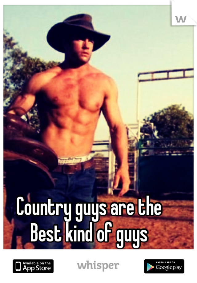 Country guys are the
Best kind of guys