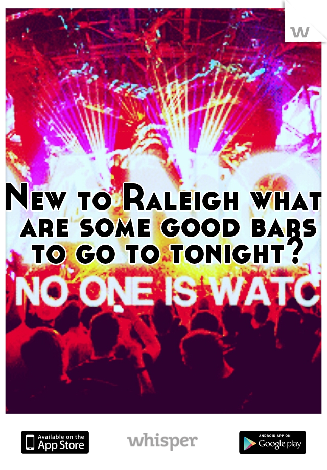 New to Raleigh what are some good bars to go to tonight?