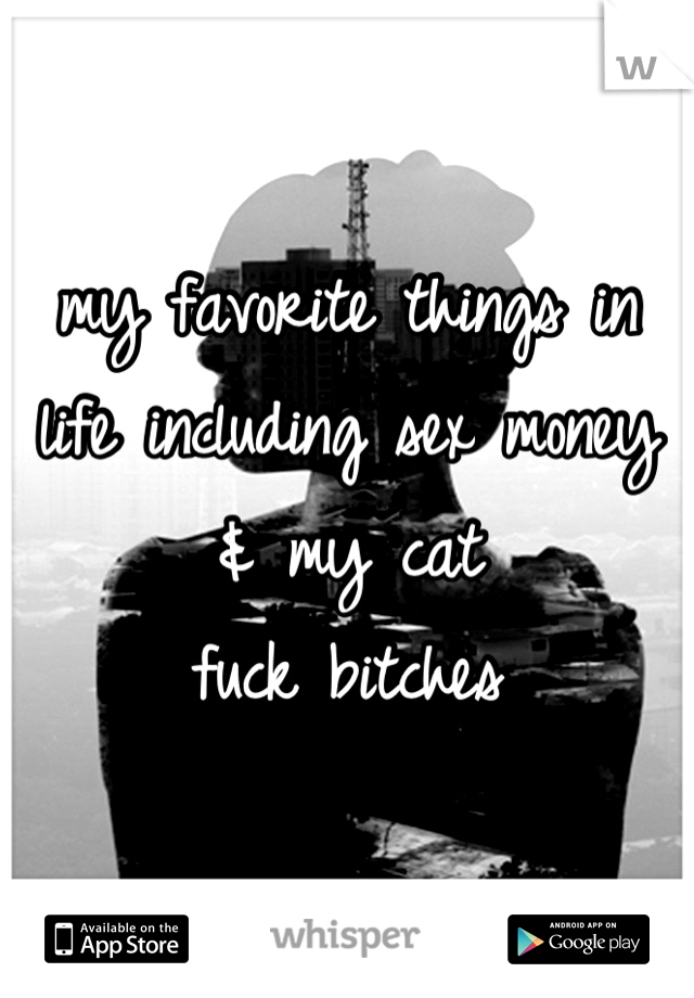 my favorite things in life including sex money & my cat
fuck bitches