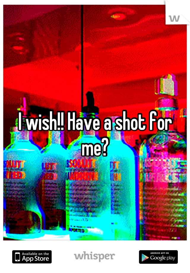 I wish!! Have a shot for me?